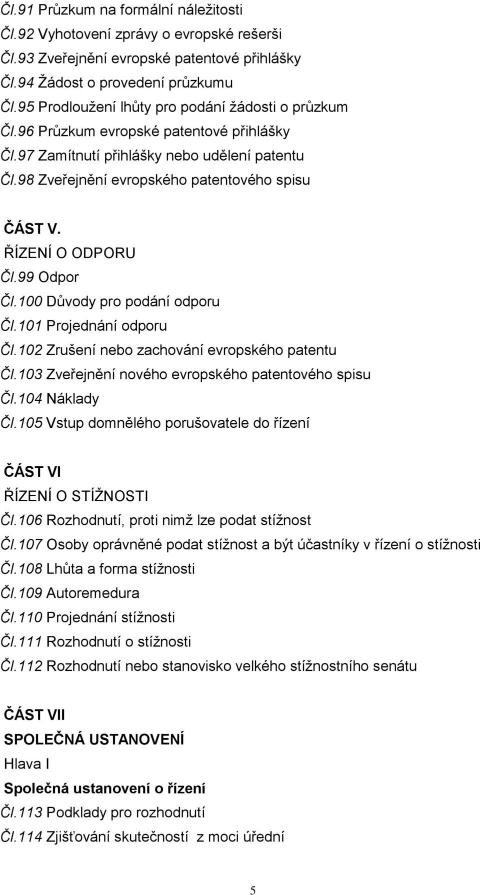 ŘÍZENÍ O ODPORU Čl.99 Odpor Čl.100 Důvody pro podání odporu Čl.101 Projednání odporu Čl.102 Zrušení nebo zachování evropského patentu Čl.103 Zveřejnění nového evropského patentového spisu Čl.