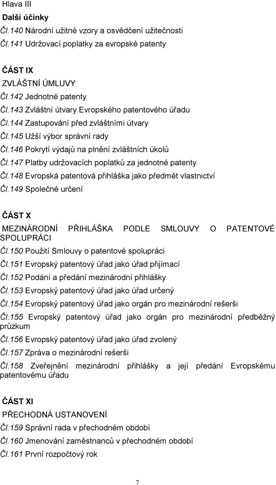 147 Platby udržovacích poplatků za jednotné patenty Čl.148 Evropská patentová přihláška jako předmět vlastnictví Čl.