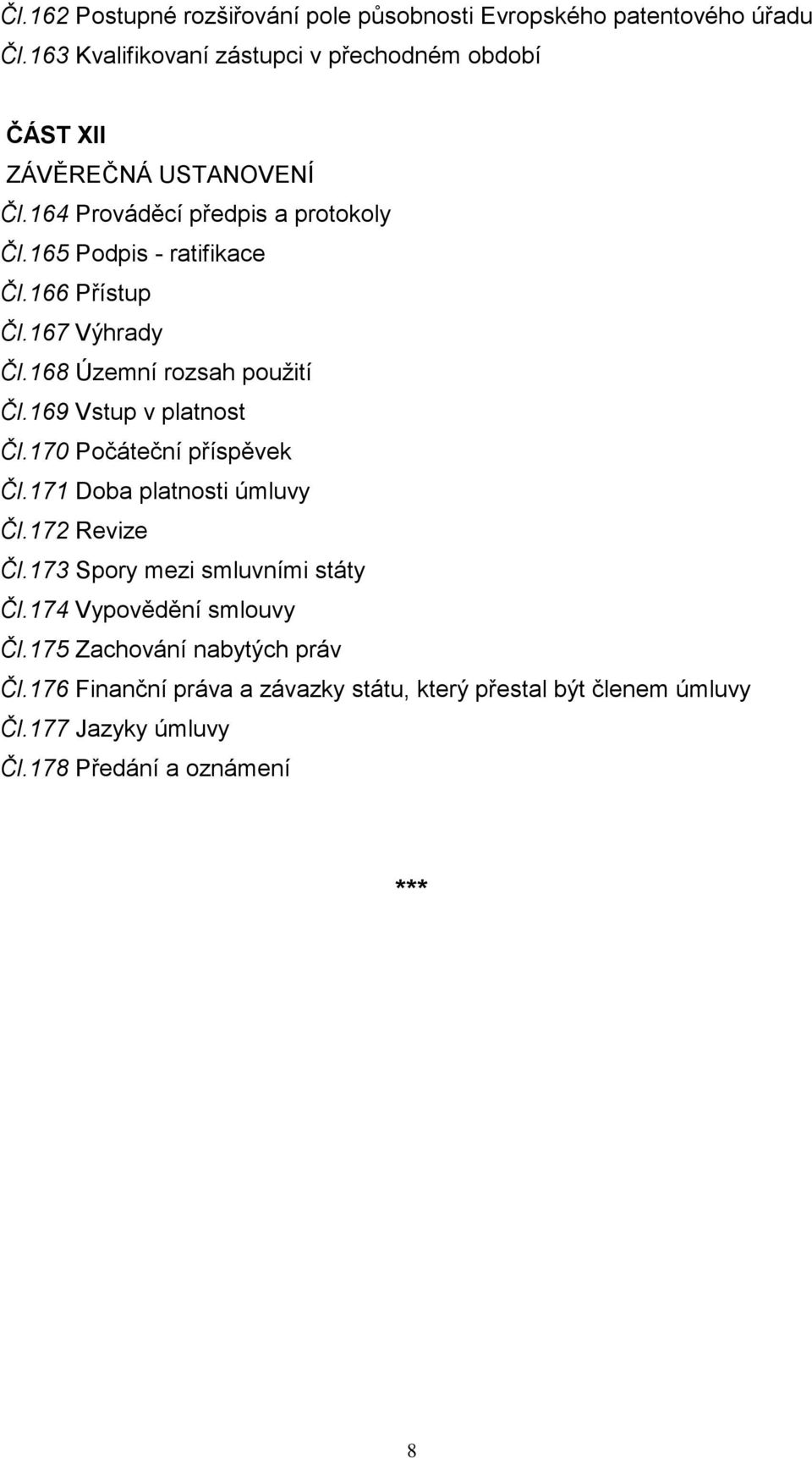 166 Přístup Čl.167 Výhrady Čl.168 Územní rozsah použití Čl.169 Vstup v platnost Čl.170 Počáteční příspěvek Čl.171 Doba platnosti úmluvy Čl.