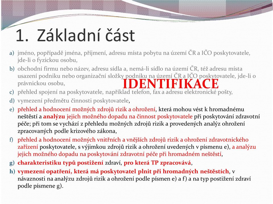 adresu elektronické pošty, d) vymezení předmětu činnosti poskytovatele, IDENTIFIKACE e) přehled a hodnocení možných zdrojů rizik a ohrožení, která mohou vést k hromadnému neštěstí a analýzu jejich