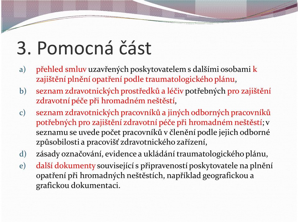 při hromadném neštěstí; v seznamu se uvede počet pracovníků v členění podle jejich odborné způsobilosti a pracovišť zdravotnického zařízení, d) zásady označování, evidence a