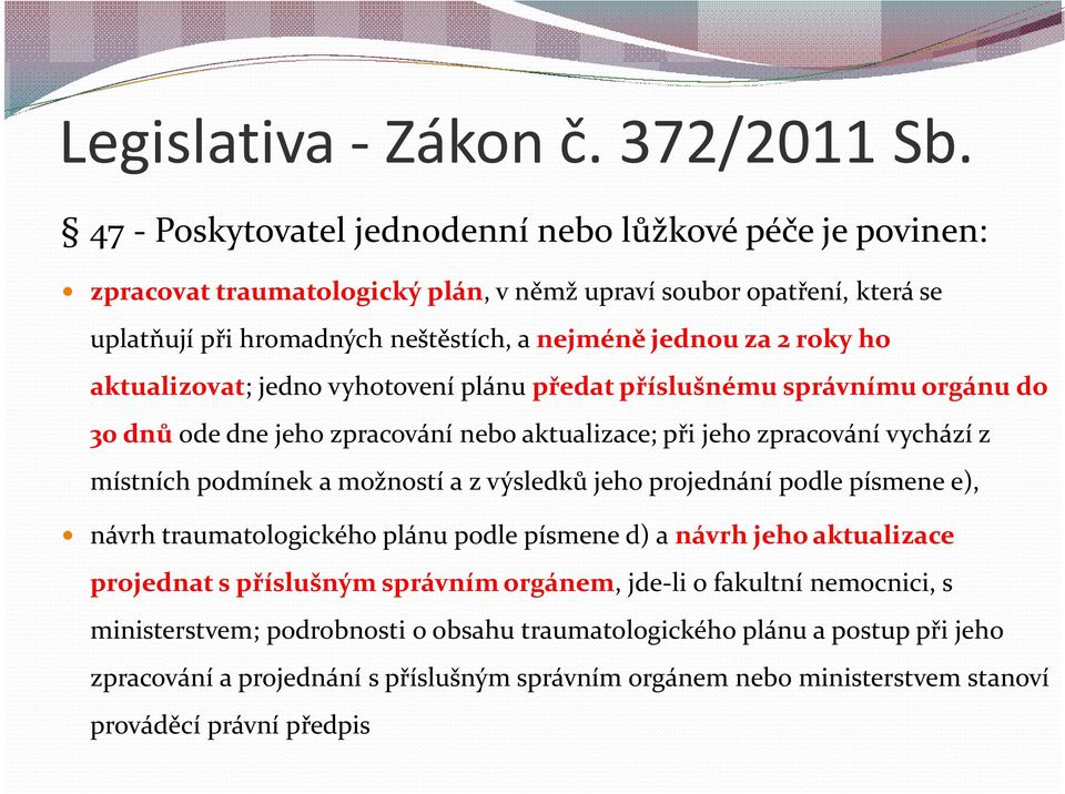 aktualizovat; jedno vyhotovení plánu předat příslušnému správnímu orgánu do 30 dnů ode dne jeho zpracování nebo aktualizace; při jeho zpracování vychází z místních podmínek a možností a z výsledků