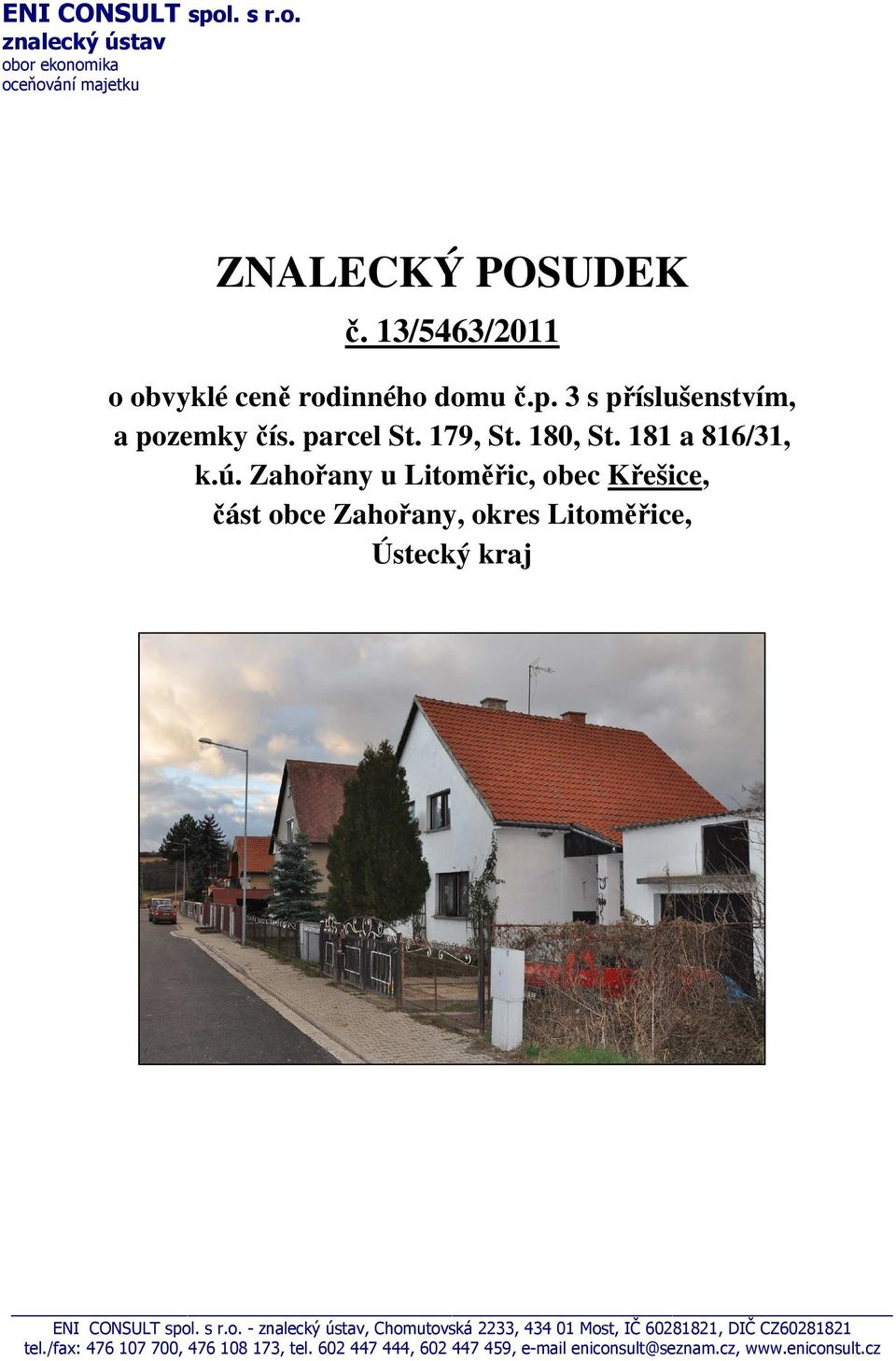 Zahořany u Litoměřic, obec Křešice, část obce Zahořany, okres Litoměřice, Ústecký kraj ENI CONSULT spol. s r.o. - znalecký ústav, Chomutovská 2233, 434 01 Most, IČ 60281821, DIČ CZ60281821 tel.