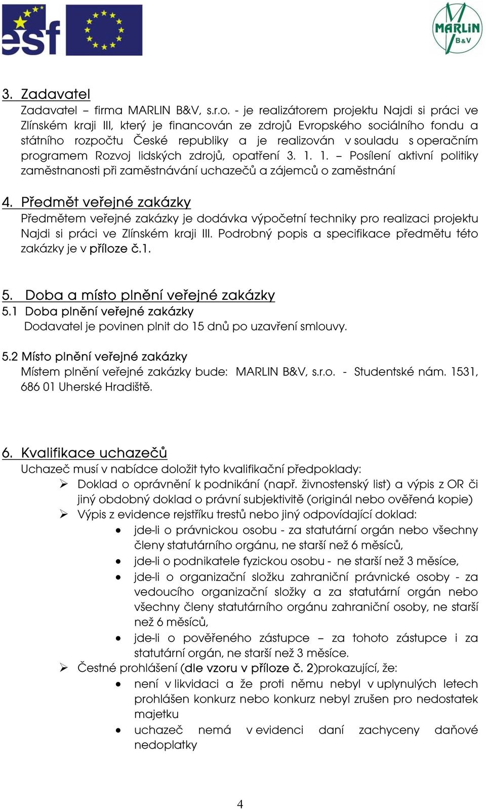 programem Rozvoj lidských zdrojů, opatření 3. 1. 1. Posílení aktivní politiky zaměstnanosti při zaměstnávání uchazečů a zájemců o zaměstnání 4.