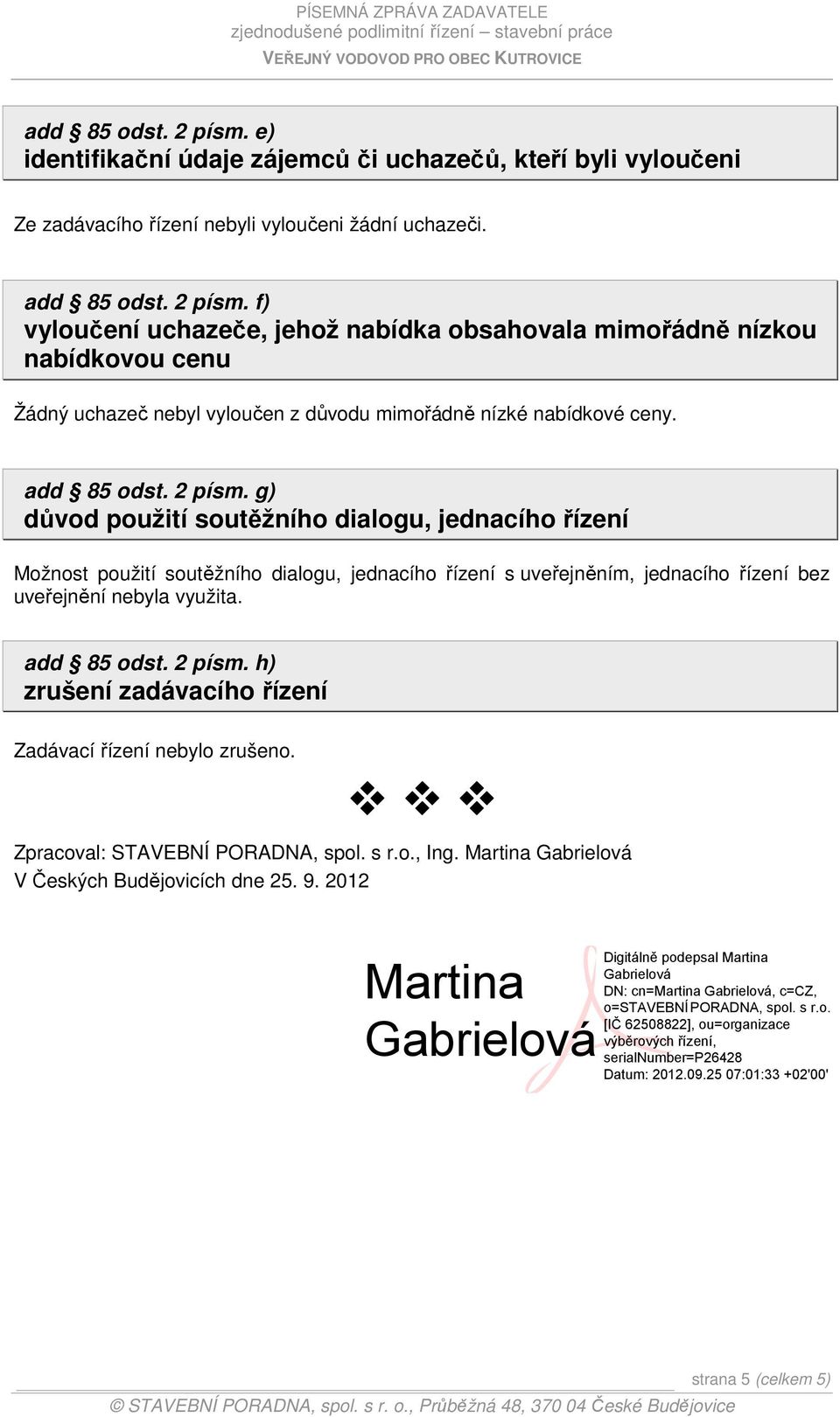 g) důvod použití soutěžního dialogu, jednacího řízení Možnost použití soutěžního dialogu, jednacího řízení s uveřejněním, jednacího řízení bez uveřejnění nebyla využita.