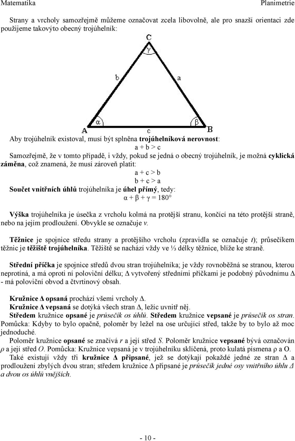 Součet vnitřních úhlů trojúhelníka je úhel přímý, tedy: α + β + γ = 180 Výška trojúhelníka je úsečka z vrcholu kolmá na protější stranu, končící na této protější straně, nebo na jejím prodloužení.