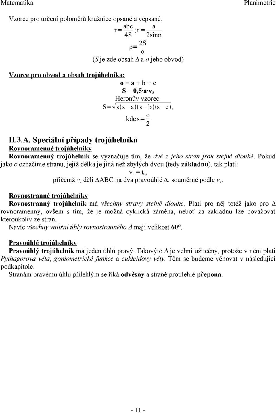 Pokud jako c označíme stranu, jejíž délka je jiná než zbylých dvou (tedy základnu), tak platí: v c = t c, přičemž v c dělí ΔABC na dva pravoúhlé Δ, souměrné podle v c.