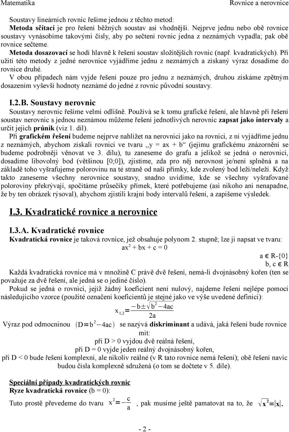 Metoda dosazovací se hodí hlavně k řešení soustav složitějších rovnic (např. kvadratických).