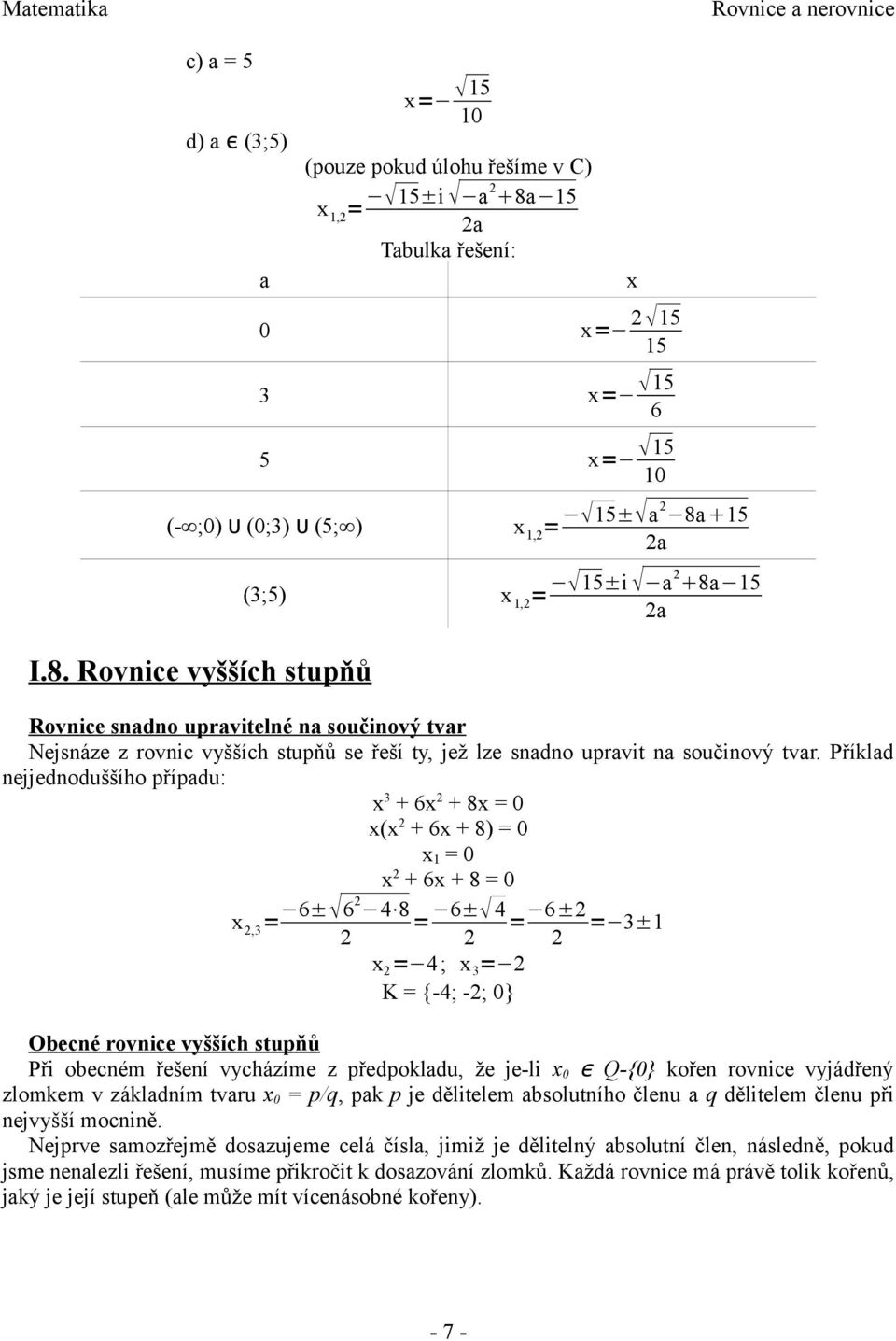 Rovnice vyšších stupňů x x 1,2 = 15± a2 8a 15 2a (3;5) x 1,2 = 15±i a2 8a 15 2a Rovnice snadno upravitelné na součinový tvar Nejsnáze z rovnic vyšších stupňů se řeší ty, jež lze snadno upravit na