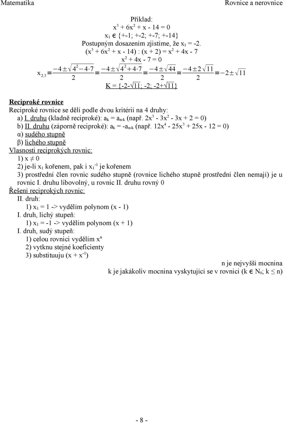 podle dvou kritérií na 4 druhy: a) I. druhu (kladně reciproké): a k = a n-k (např. 2x 3-3x 2-3x + 2 = 0) b) II. druhu (záporně reciproké): a k = -a n-k (např.