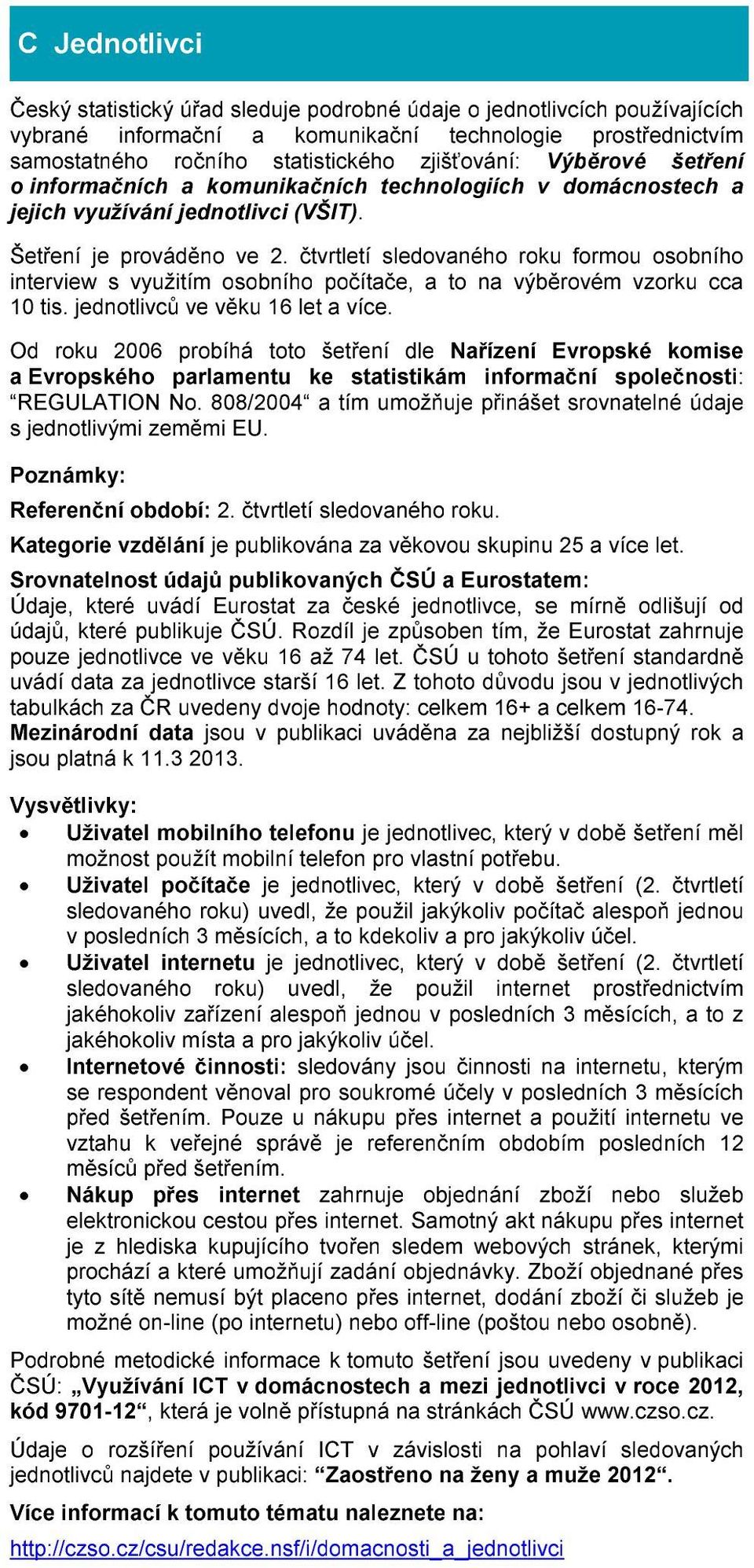 čtvrtletí sledovaného roku formou osobního interview s využitím osobního počítače, a to na výběrovém vzorku cca tis. jednotlivců ve věku let a více.