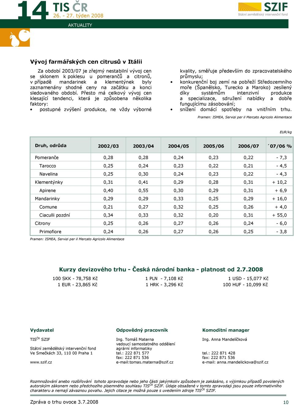 Přesto má celkový vývoj cen klesající tendenci, která je způsobena několika faktory: postupné zvýšení produkce, ne vždy výborné kvality, směřuje především do zpracovatelského průmyslu; konkurenční