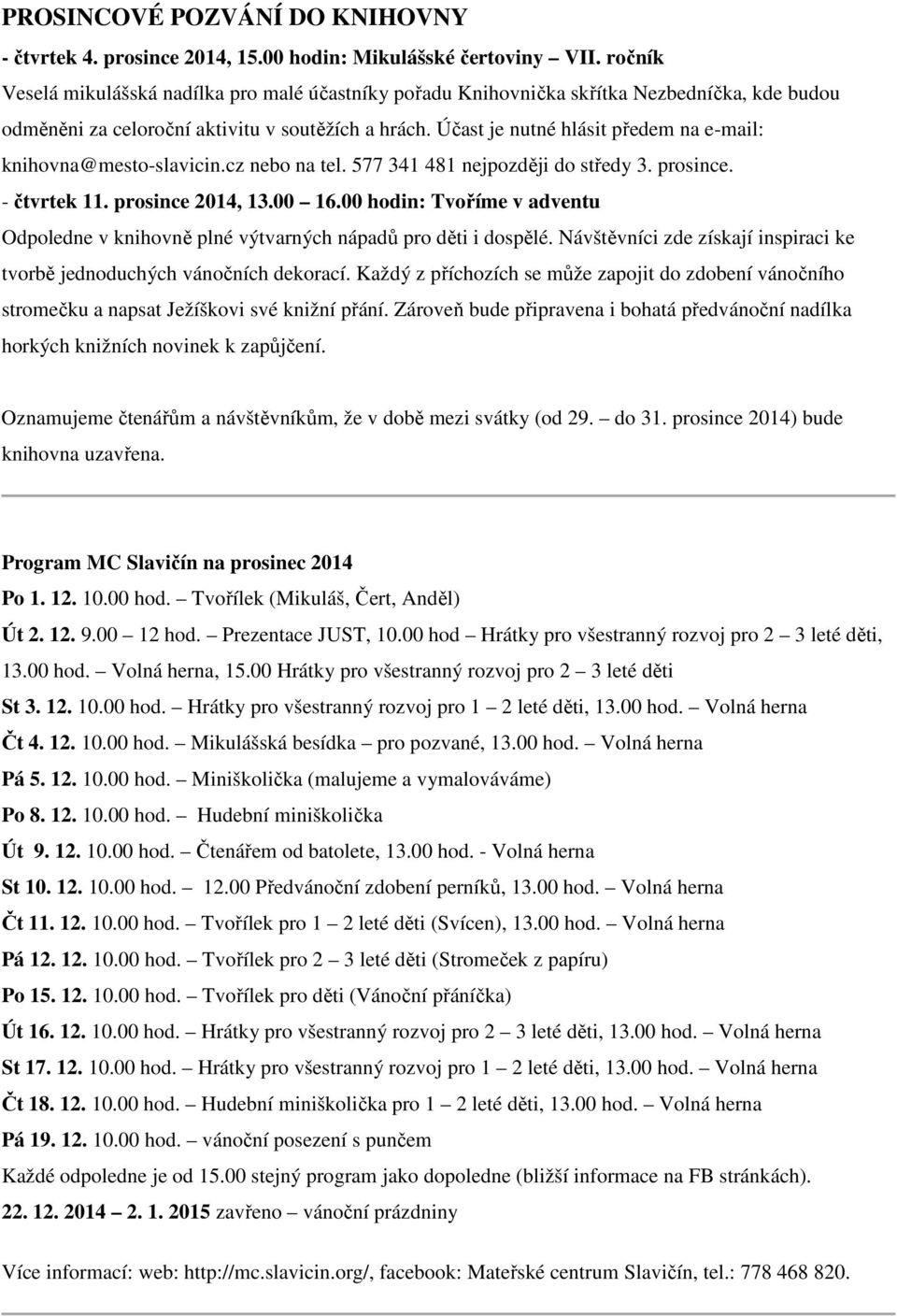 Účast je nutné hlásit předem na e-mail: knihovna@mesto-slavicin.cz nebo na tel. 577 341 481 nejpozději do středy 3. prosince. - čtvrtek 11. prosince 2014, 13.00 16.