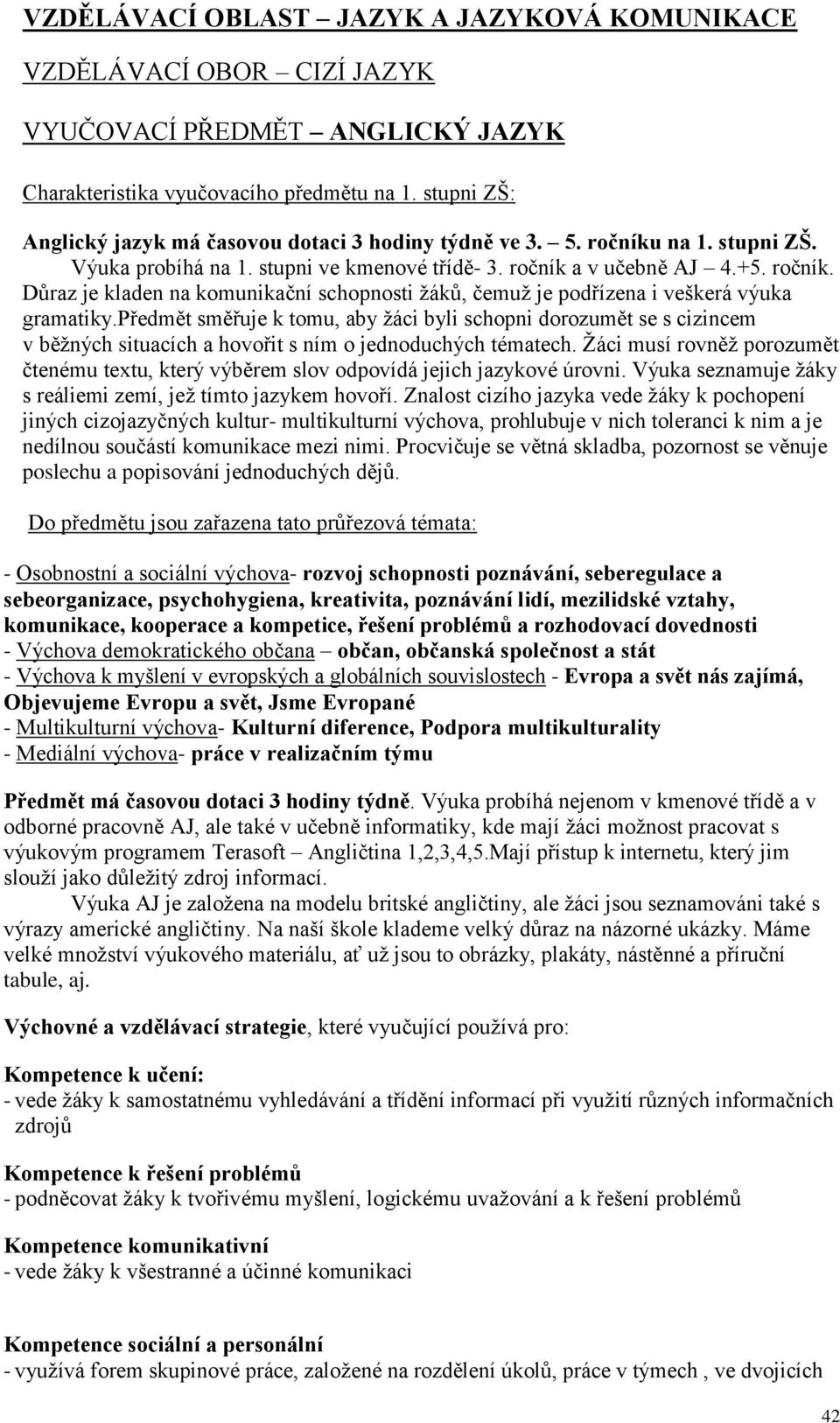 předmět směřuje k tomu, aby žáci byli schopni dorozumět se s cizincem v běžných situacích a hovořit s ním o jednoduchých tématech.