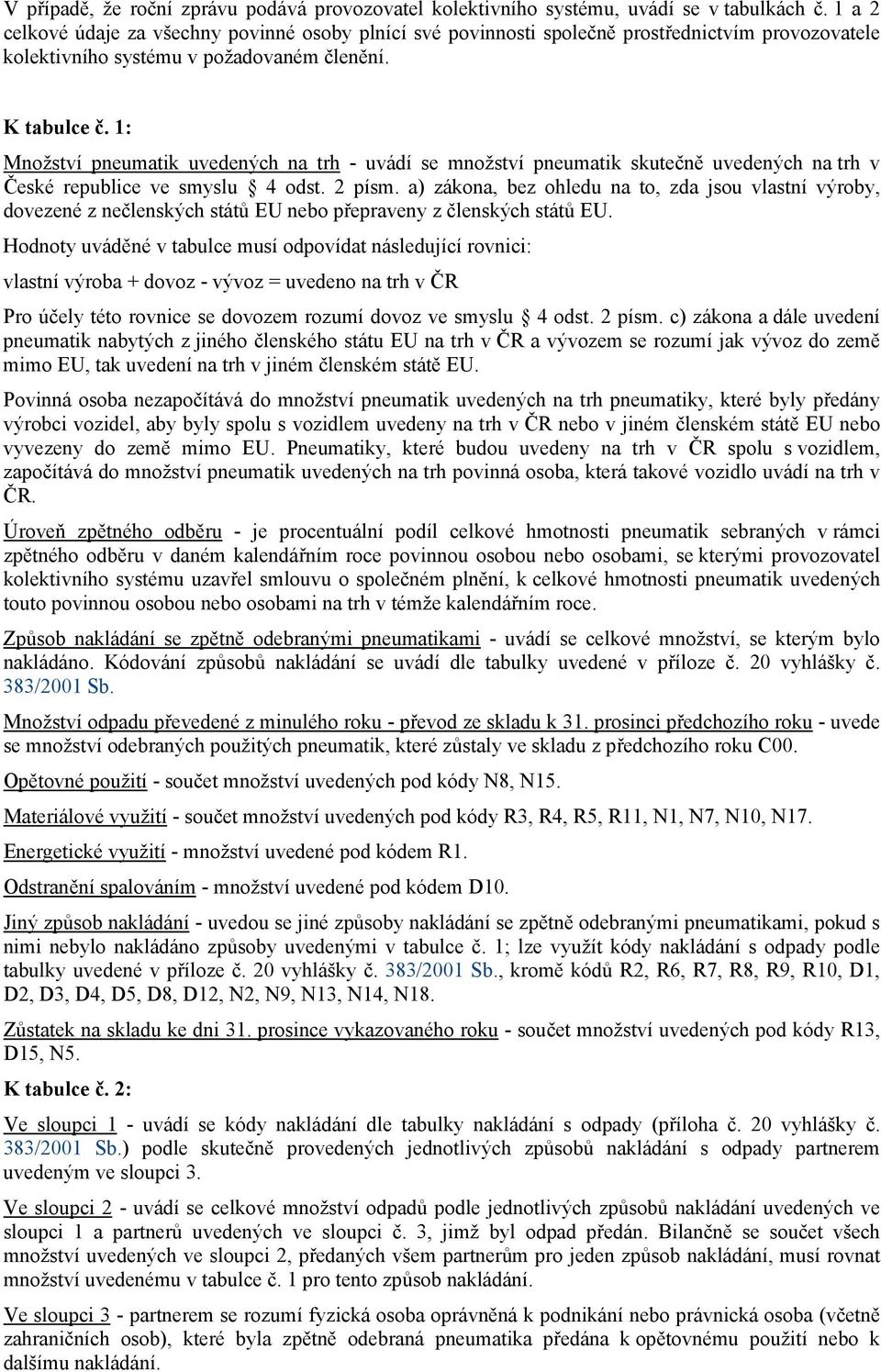 1: Množství pneumatik uvedených na trh - uvádí se množství pneumatik skutečně uvedených na trh v České republice ve smyslu 4 odst. 2 písm.