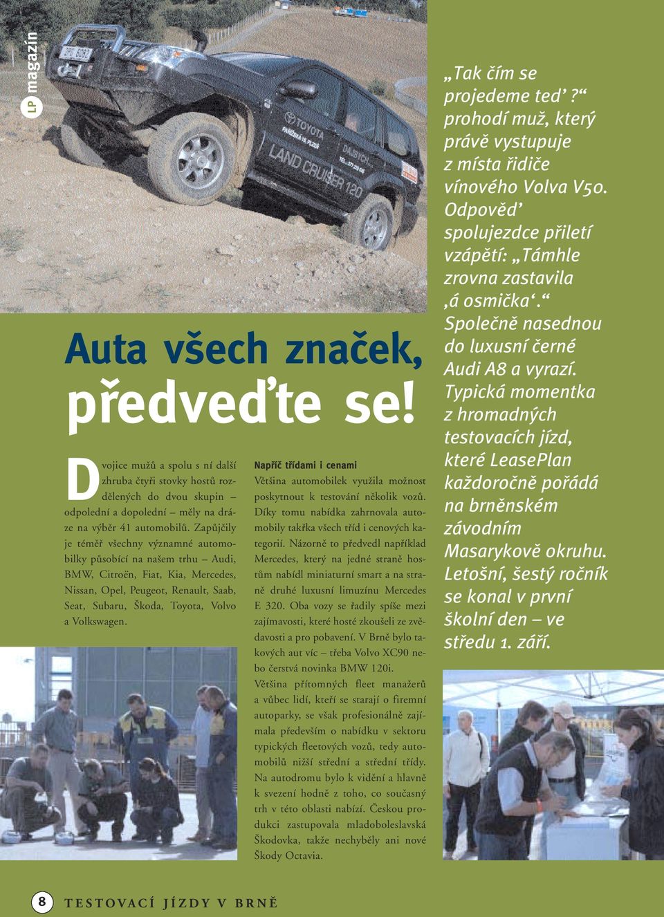 Napfiíã tfiídami i cenami Vût ina automobilek vyuïila moïnost poskytnout k testování nûkolik vozû. Díky tomu nabídka zahrnovala automobily takfika v ech tfiíd i cenov ch kategorií.