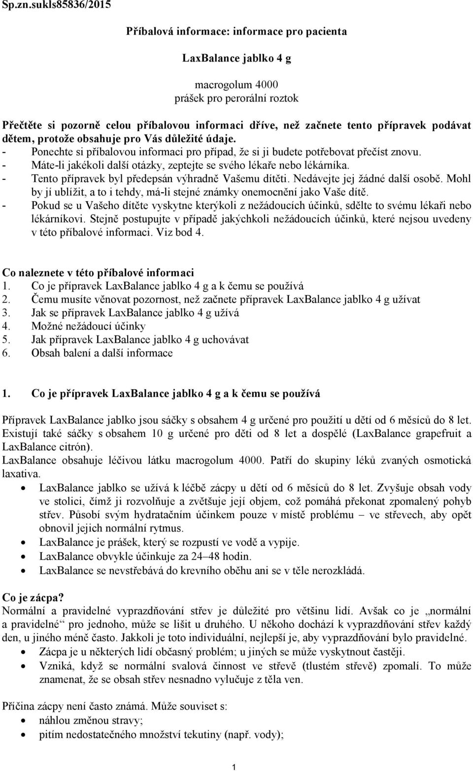 přípravek podávat dětem, protože obsahuje pro Vás důležité údaje. - Ponechte si příbalovou informaci pro případ, že si ji budete potřebovat přečíst znovu.