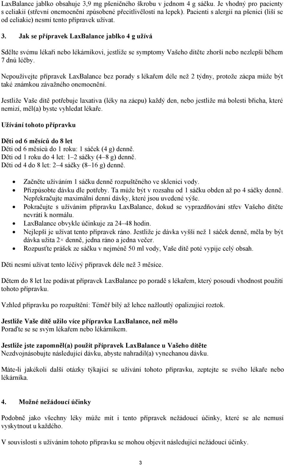 Jak se přípravek LaxBalance jablko 4 g užívá Sdělte svému lékaři nebo lékárníkovi, jestliže se symptomy Vašeho dítěte zhorší nebo nezlepší během 7 dnů léčby.