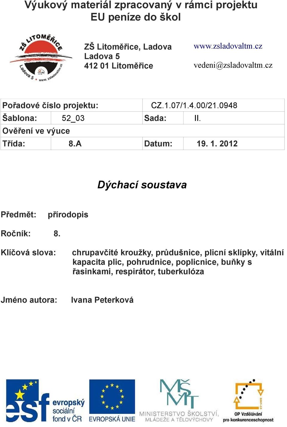 Ověření ve výuce Třída: 8.A Datum: 19. 1. 2012 Dýchací soustava Předmět: přírodopis Ročník: 8.