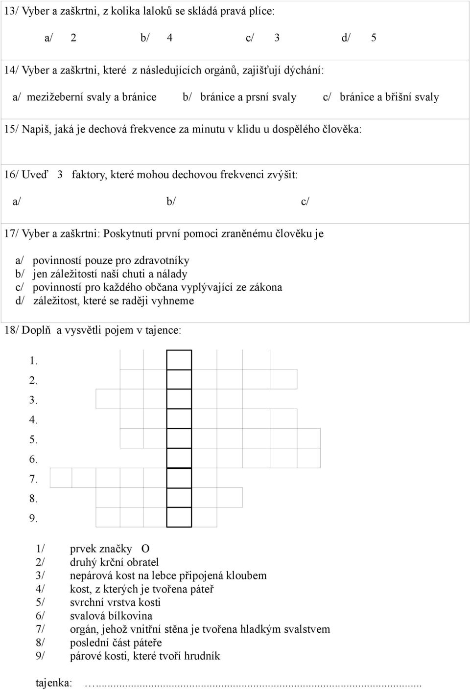 zaškrtni: Poskytnutí první pomoci zraněnému člověku je a/ povinností pouze pro zdravotníky b/ jen záležitostí naší chuti a nálady c/ povinností pro každého občana vyplývající ze zákona d/ záležitost,