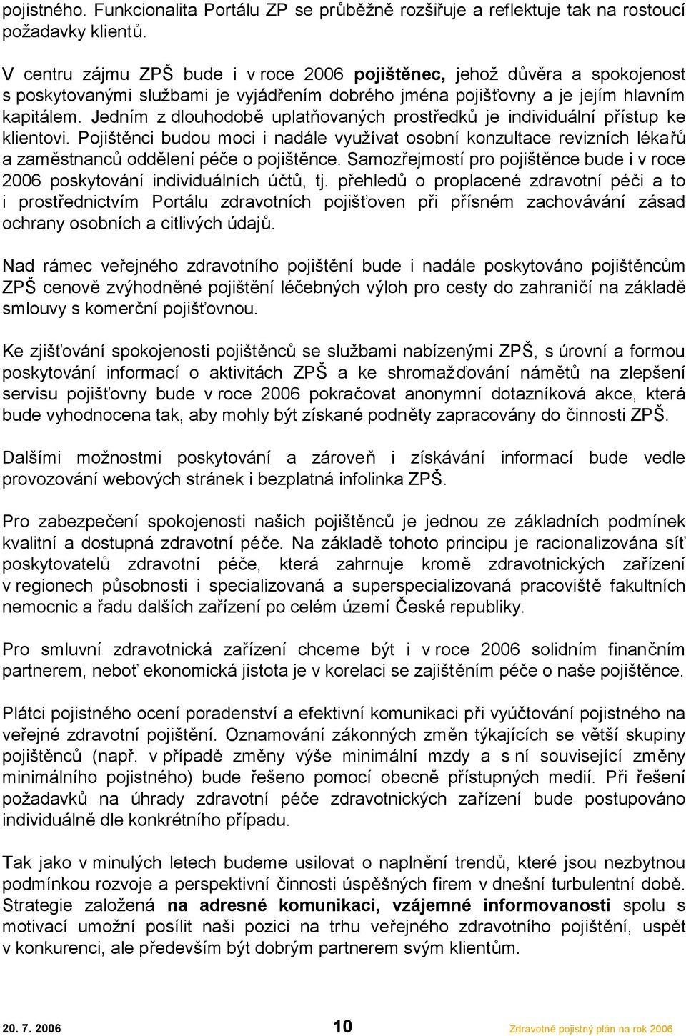 Jedním z dlouhodobě uplatňovaných prostředků je individuální přístup ke klientovi. Pojištěnci budou moci i nadále využívat osobní konzultace revizních lékařů a zaměstnanců oddělení péče o pojištěnce.