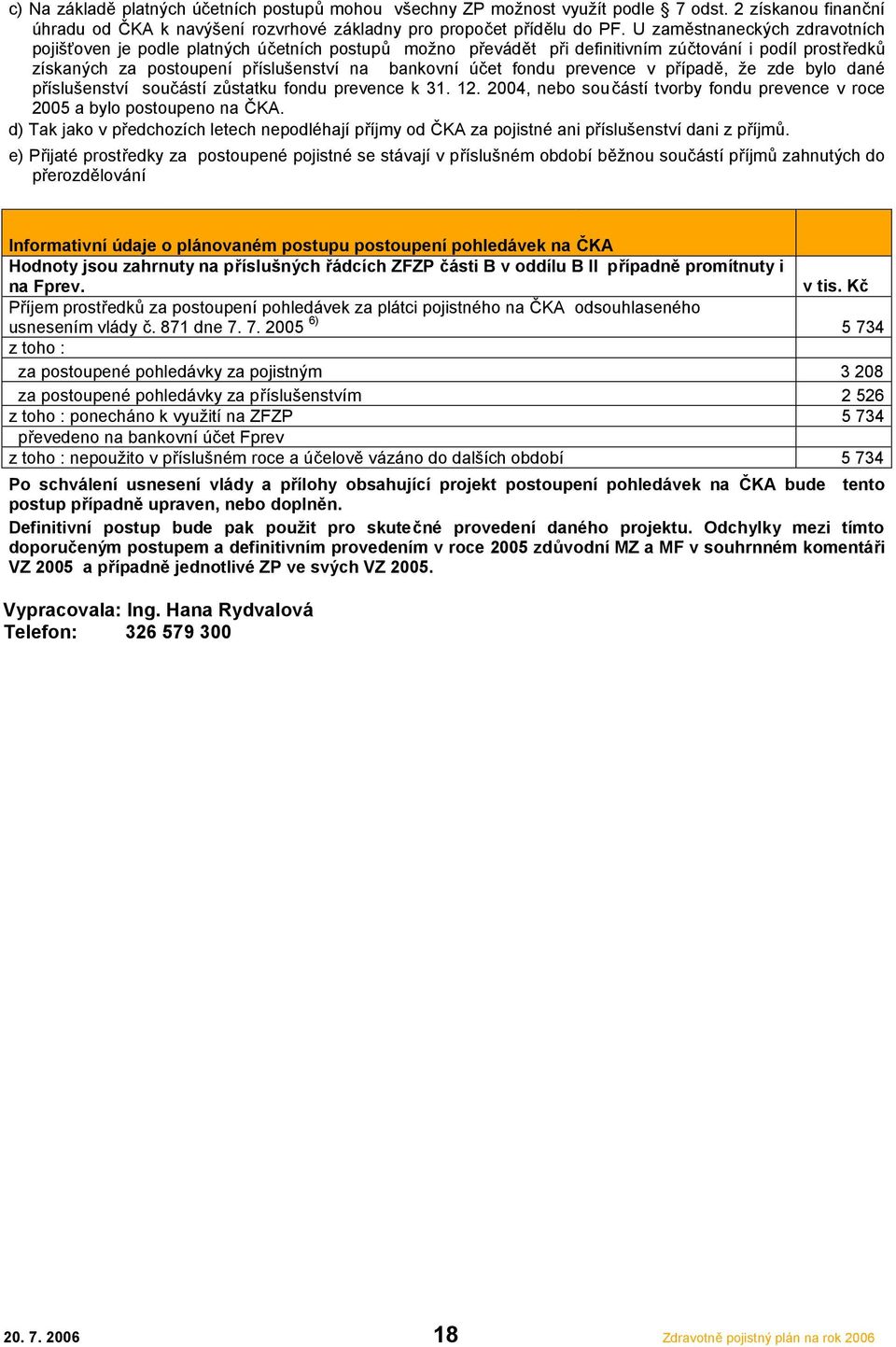 prevence v případě, že zde bylo dané příslušenství součástí zůstatku fondu prevence k 31. 12. 2004, nebo součástí tvorby fondu prevence v roce 2005 a bylo postoupeno na ČKA.