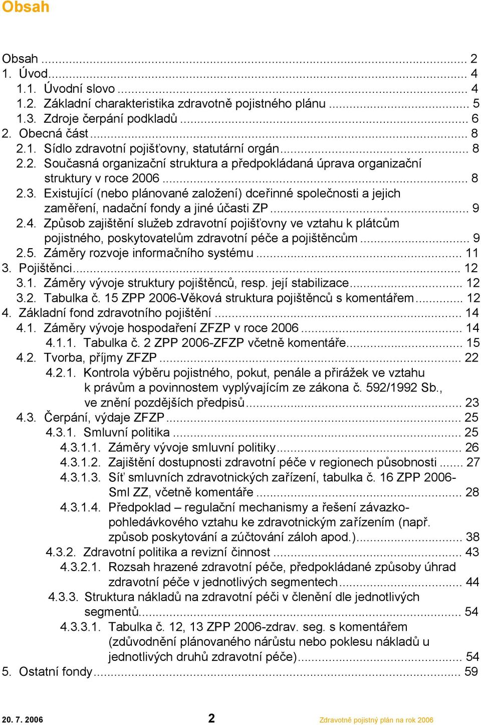 Existující (nebo plánované založení) dceřinné společnosti a jejich zaměření, nadační fondy a jiné účasti ZP... 9 2.4.