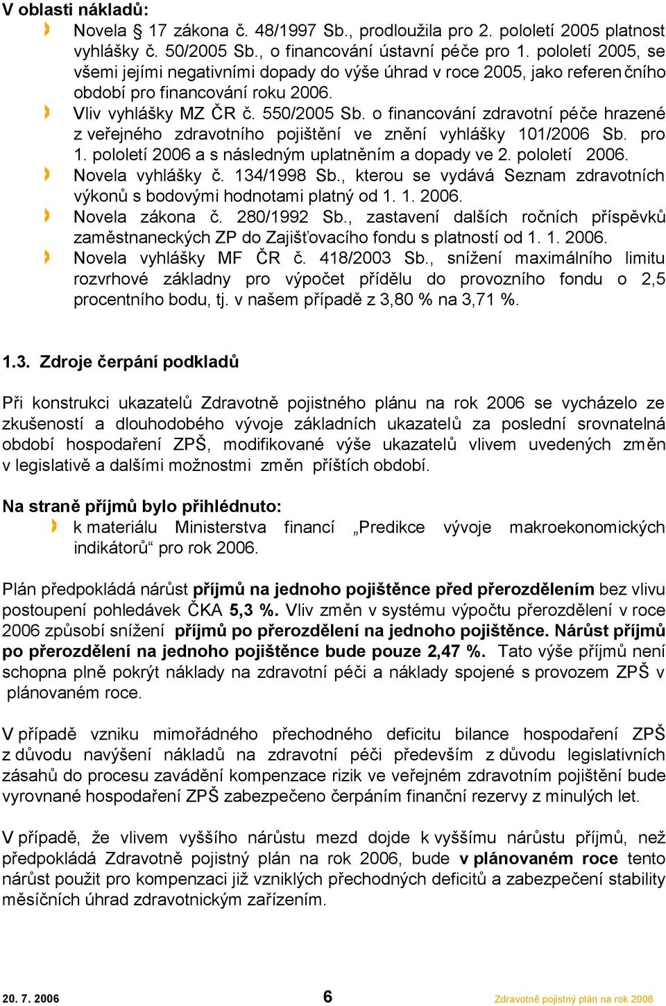 o financování zdravotní péče hrazené z veřejného zdravotního pojištění ve znění vyhlášky 101/2006 Sb. pro 1. pololetí 2006 a s následným uplatněním a dopady ve 2. pololetí 2006. Novela vyhlášky č.