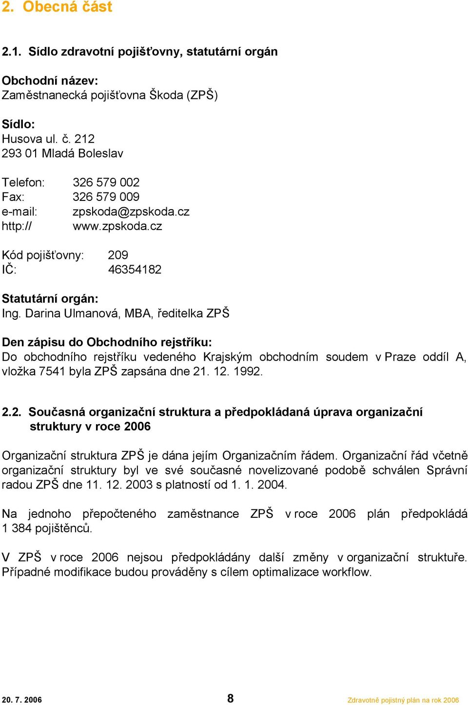 Darina Ulmanová, MBA, ředitelka ZPŠ Den zápisu do Obchodního rejstříku: Do obchodního rejstříku vedeného Krajským obchodním soudem v Praze oddíl A, vložka 7541 byla ZPŠ zapsána dne 21