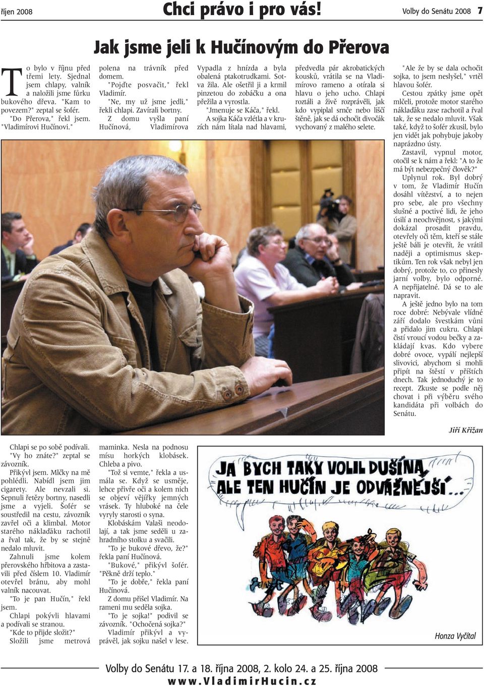 "Ne, my uï jsme jedli," fiekli chlapi. Zavírali bortny. Z domu vy la paní Huãínová, Vladimírova Vypadla z hnízda a byla obalená ptakotrudkami. Sotva Ïila.