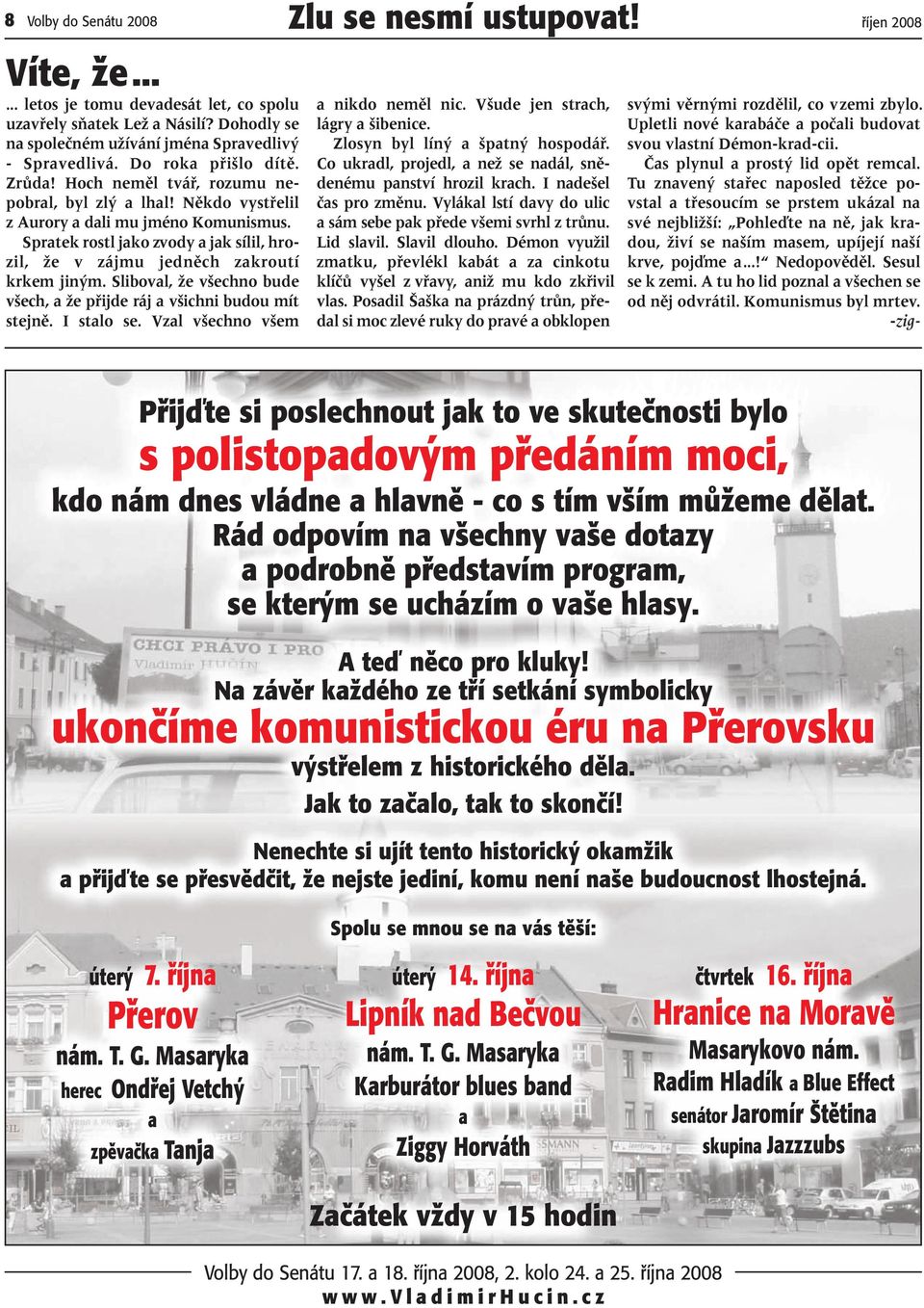 Sliboval, Ïe v echno bude v ech, a Ïe pfiijde ráj a v ichni budou mít stejnû. I stalo se. Vzal v echno v em Zlu se nesmí ustupovat! fiíjen 2008 a nikdo nemûl nic. V ude jen strach, lágry a ibenice.