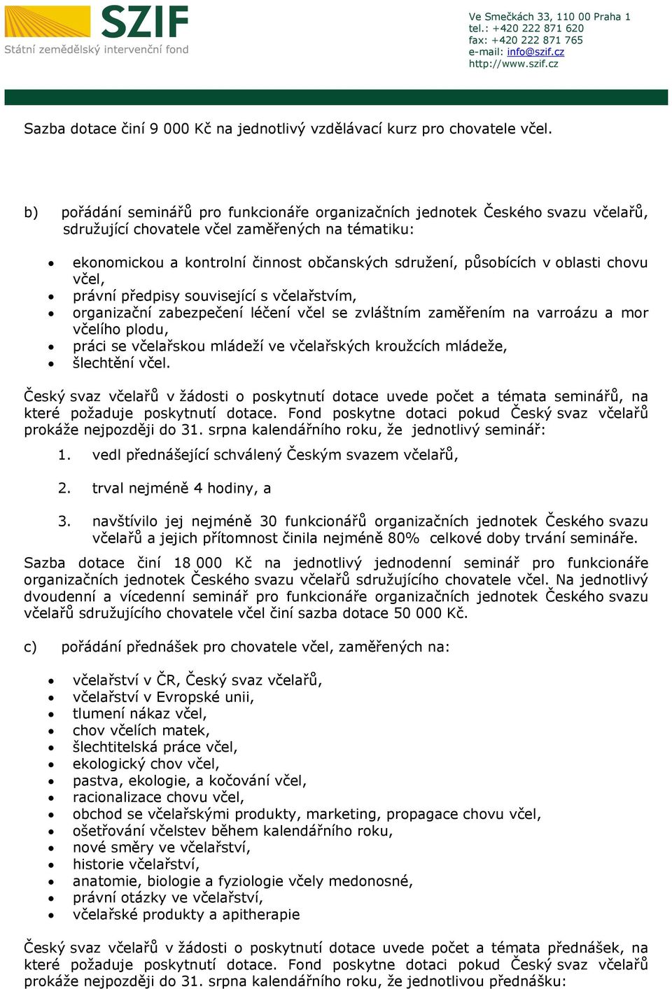 oblasti chovu včel, právní předpisy související s včelařstvím, organizační zabezpečení léčení včel se zvláštním zaměřením na varroázu a mor včelího plodu, práci se včelařskou mládeží ve včelařských