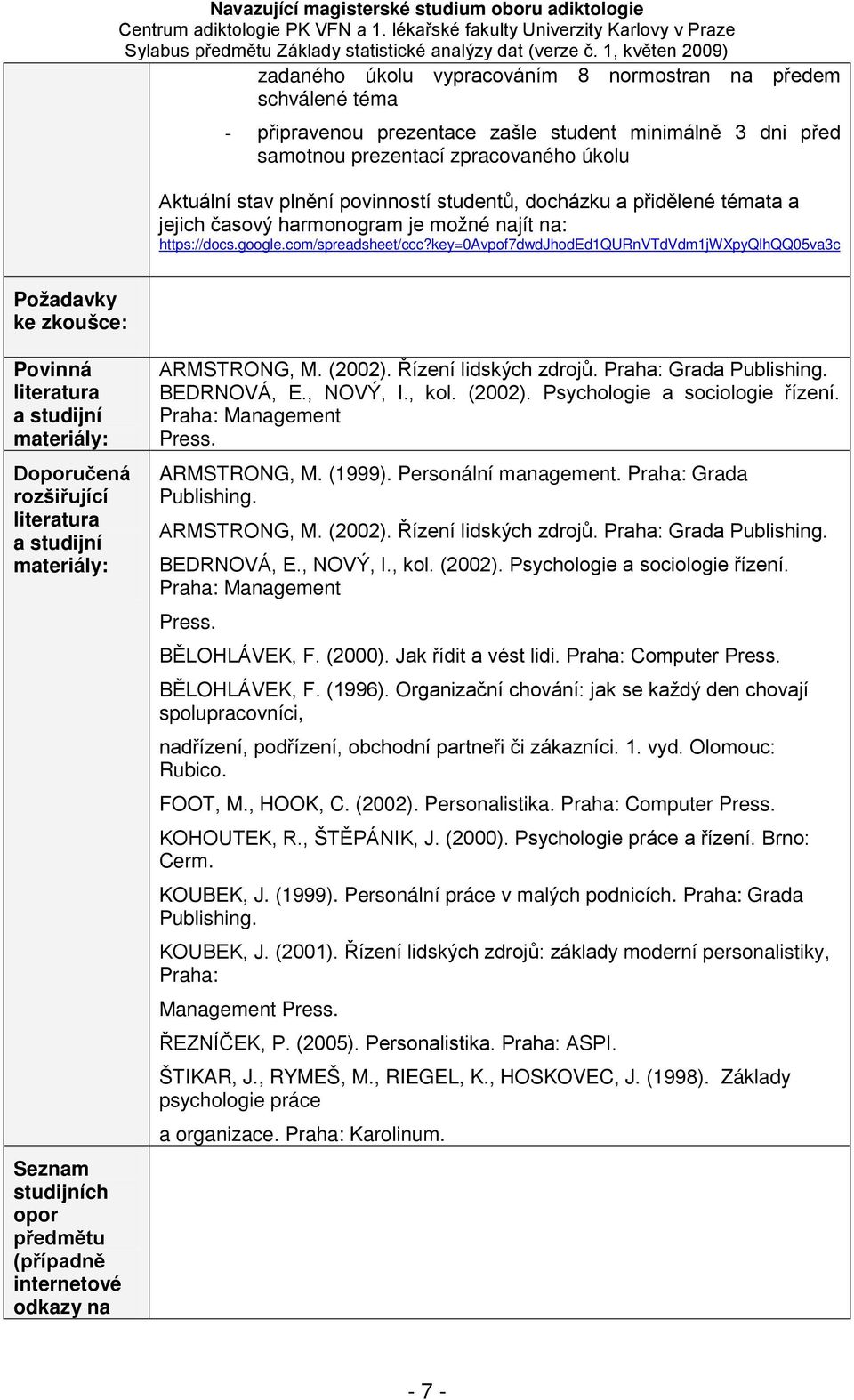 key=0avpof7dwdjhoded1qurnvtdvdm1jwxpyqlhqq05va3c Požadavky ke zkoušce: Povinná literatura a studijní materiály: Doporučená rozšiřující literatura a studijní materiály: Seznam studijních opor předmětu