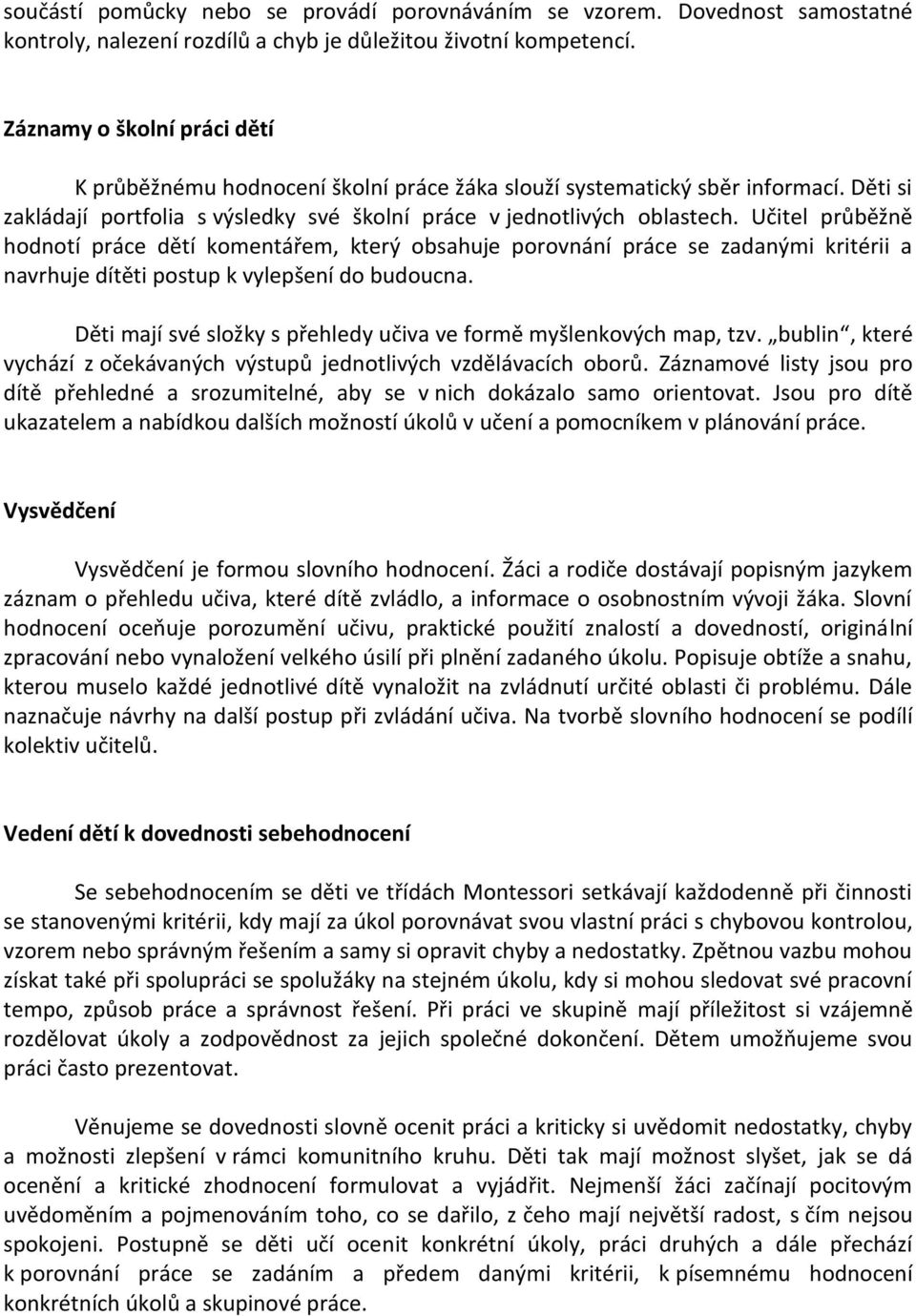 Učitel průběžně hodnotí práce dětí komentářem, který obsahuje porovnání práce se zadanými kritérii a navrhuje dítěti postup k vylepšení do budoucna.