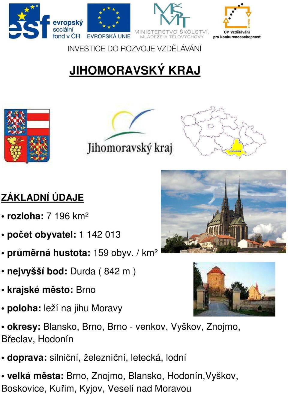 Blansko, Brno, Brno - venkov, Vyškov, Znojmo, Břeclav, Hodonín doprava: silniční, železniční,