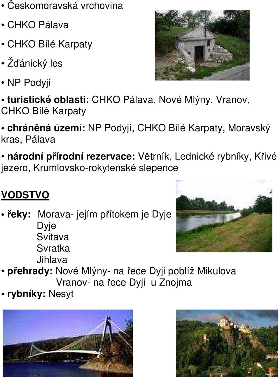 Větrník, Lednické rybníky, Křivé jezero, Krumlovsko-rokytenské slepence VODSTVO řeky: Morava- jejím přítokem je Dyje Dyje