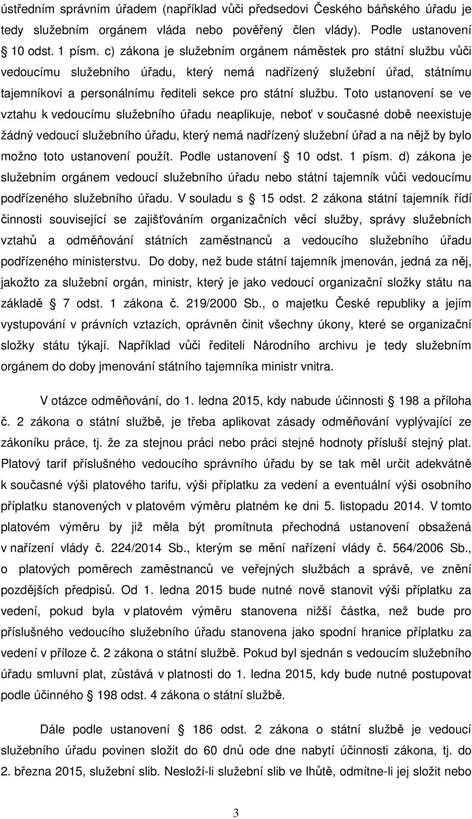 Toto ustanovení se ve vztahu k vedoucímu služebního úřadu neaplikuje, neboť v současné době neexistuje žádný vedoucí služebního úřadu, který nemá nadřízený služební úřad a na nějž by bylo možno toto