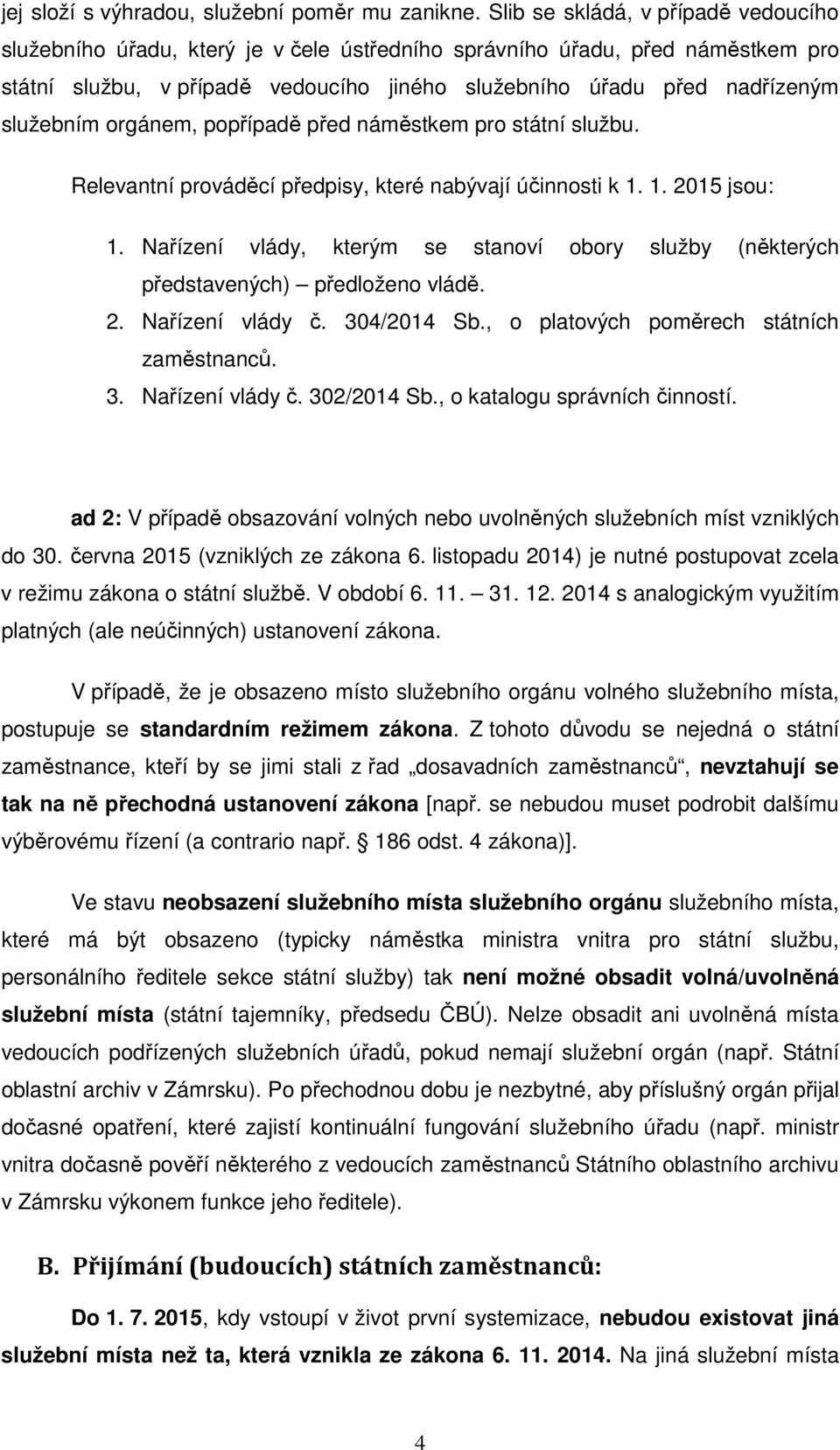 služebním orgánem, popřípadě před náměstkem pro státní službu. Relevantní prováděcí předpisy, které nabývají účinnosti k 1. 1. 2015 jsou: 1.