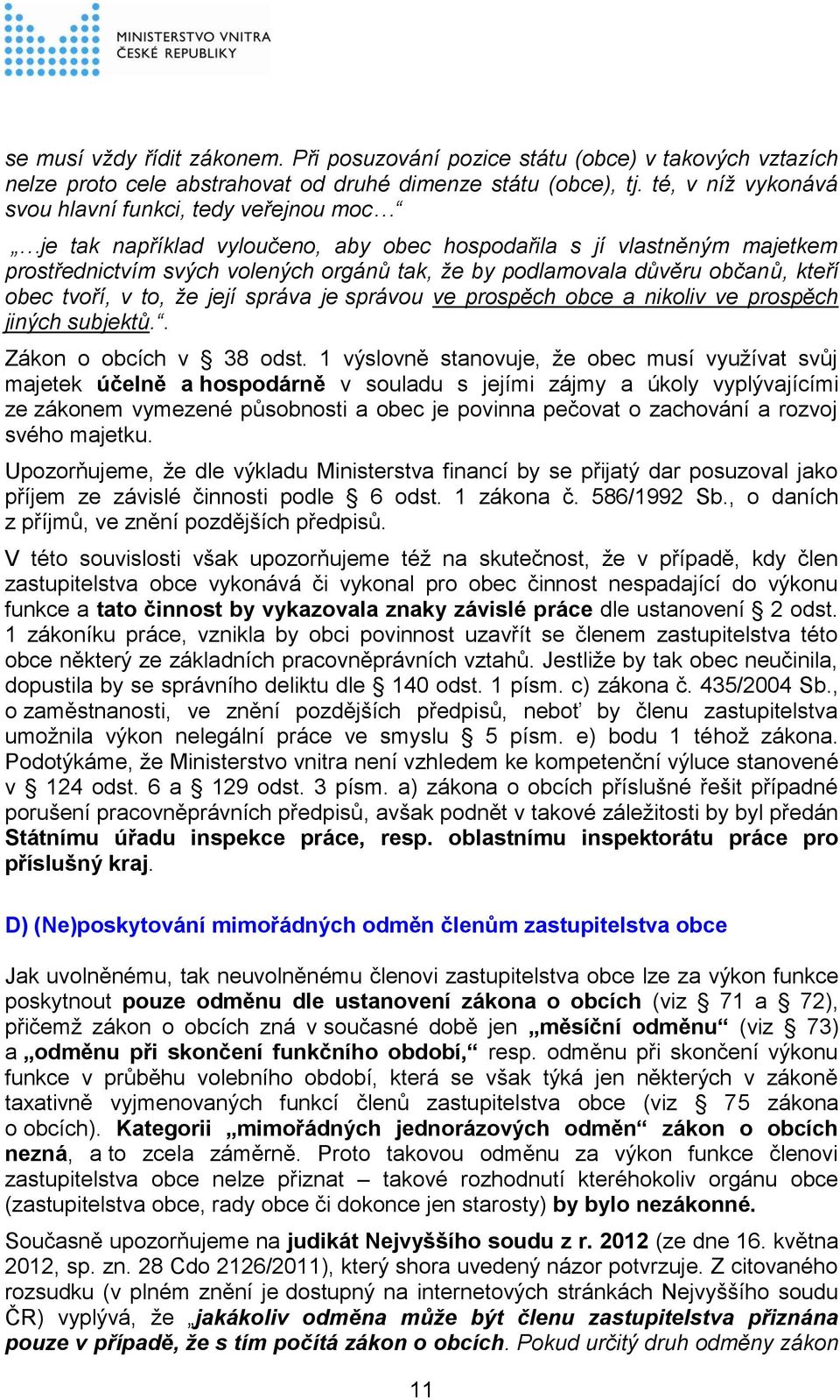 občanů, kteří obec tvoří, v to, že její správa je správou ve prospěch obce a nikoliv ve prospěch jiných subjektů.. Zákon o obcích v 38 odst.