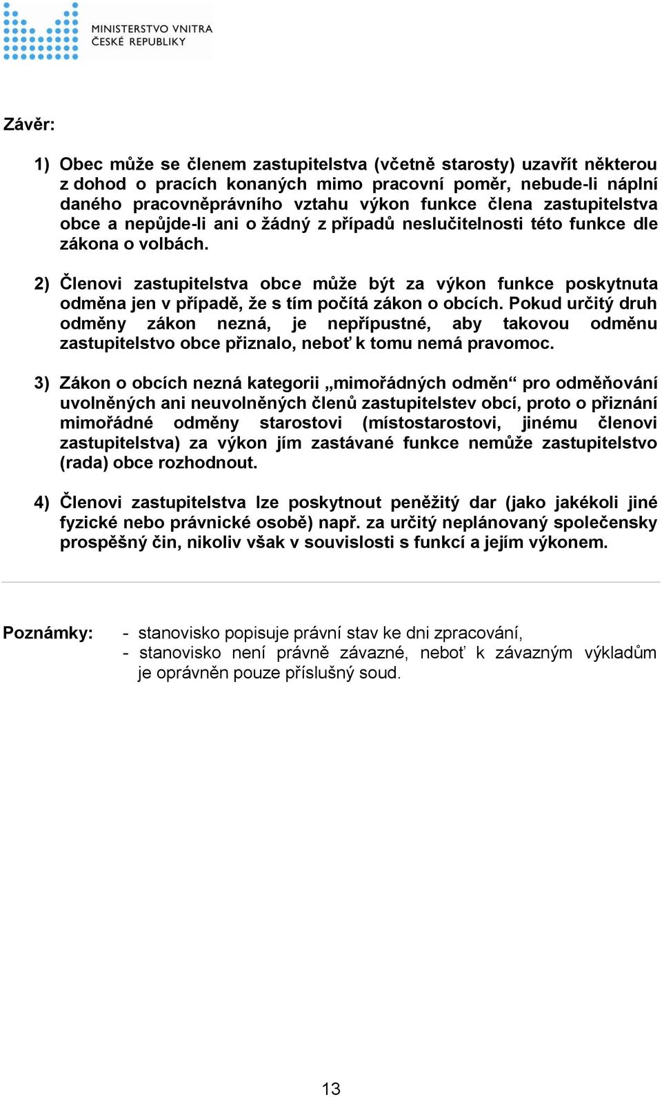 2) Členovi zastupitelstva obce může být za výkon funkce poskytnuta odměna jen v případě, že s tím počítá zákon o obcích.