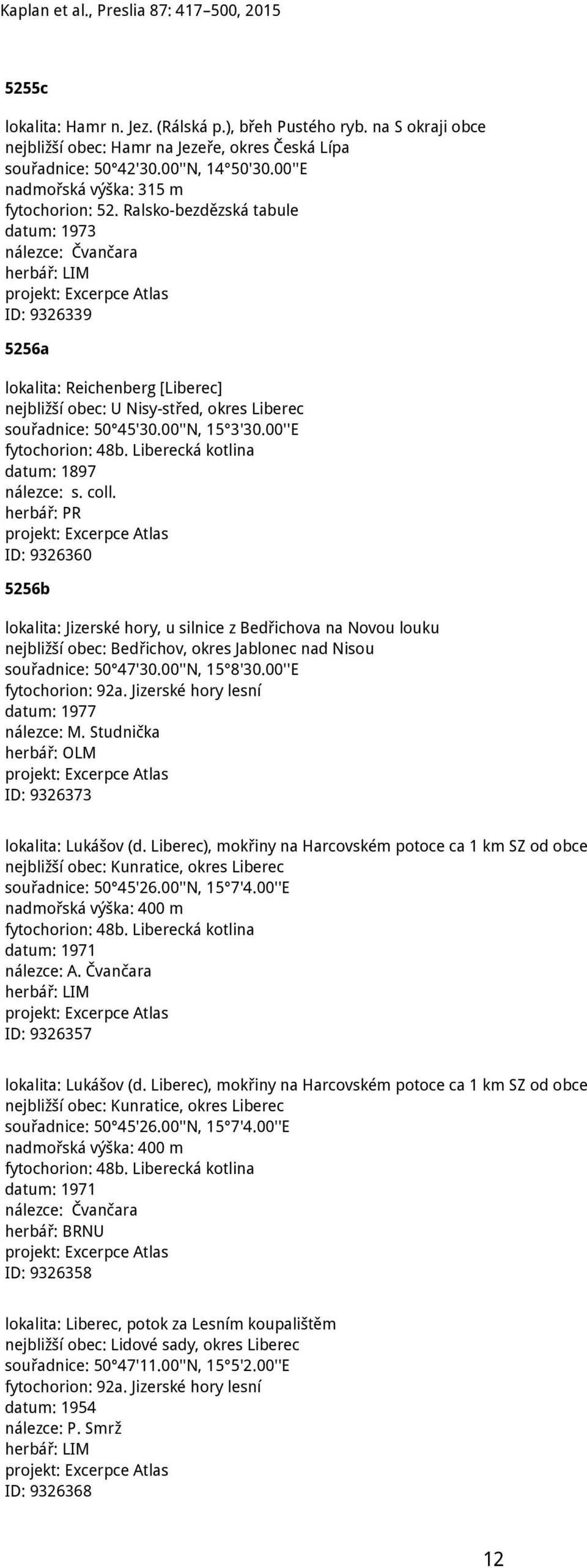 Ralsko-bezdězská tabule datum: 1973 nálezce: Čvančara herbář: LIM ID: 9326339 5256a lokalita: Reichenberg [Liberec] nejbližší obec: U Nisy-střed, okres Liberec souřadnice: 50 45'30.00''N, 15 3'30.