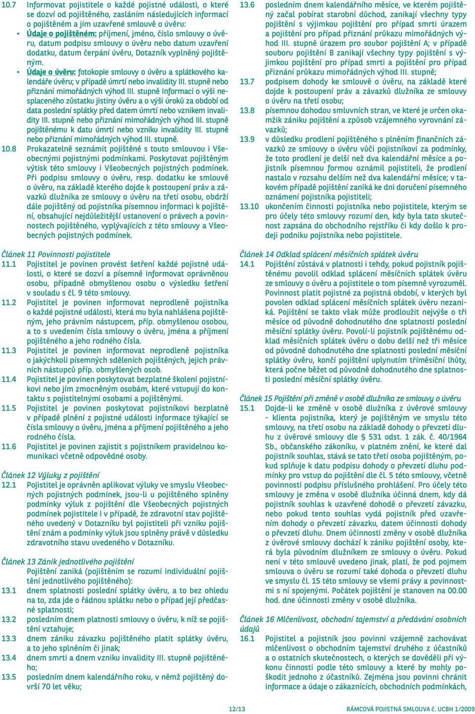 Údaje o úvěru: fotokopie smlouvy o úvěru a splátkového kalendáře úvěru; v případě úmrtí nebo invalidity III. stupně nebo přiznání mimořádných výhod III.