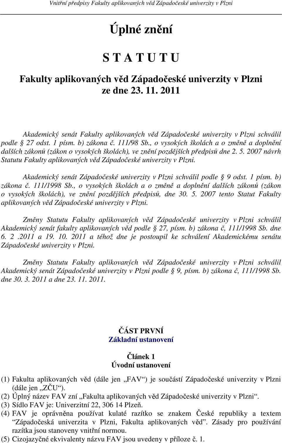 2007 návrh Statutu Fakulty aplikovaných věd Západočeské univerzity v Plzni. Akademický senát Západočeské univerzity v Plzni schválil podle 9 odst. 1 písm. b) zákona č. 111/1998 Sb.