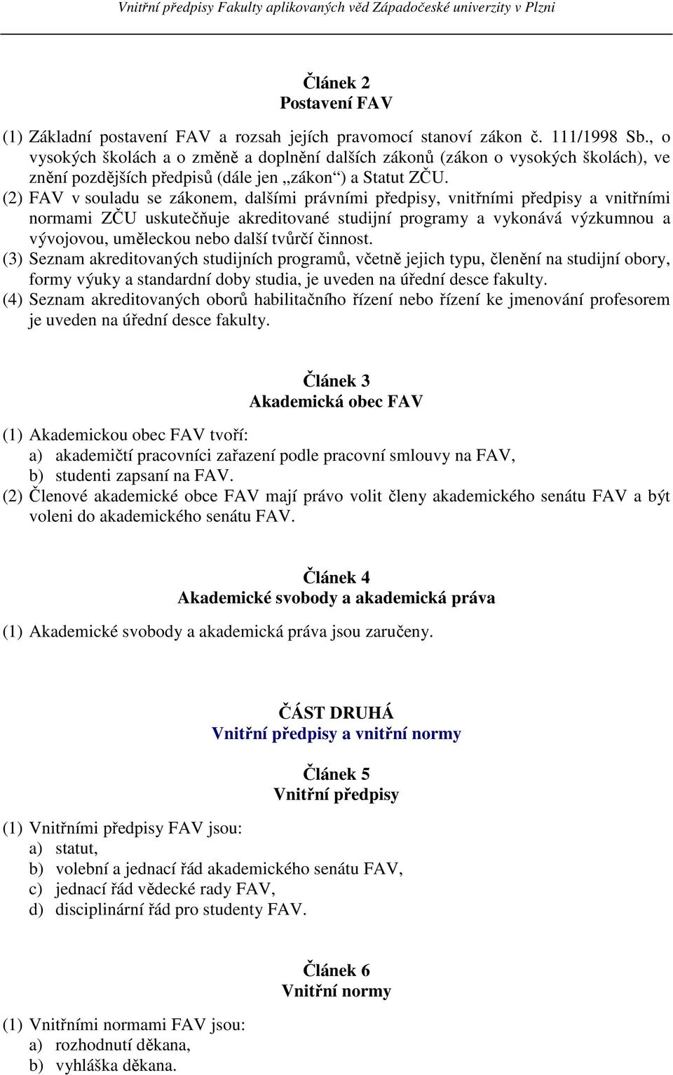 (2) FAV v souladu se zákonem, dalšími právními předpisy, vnitřními předpisy a vnitřními normami ZČU uskutečňuje akreditované studijní programy a vykonává výzkumnou a vývojovou, uměleckou nebo další