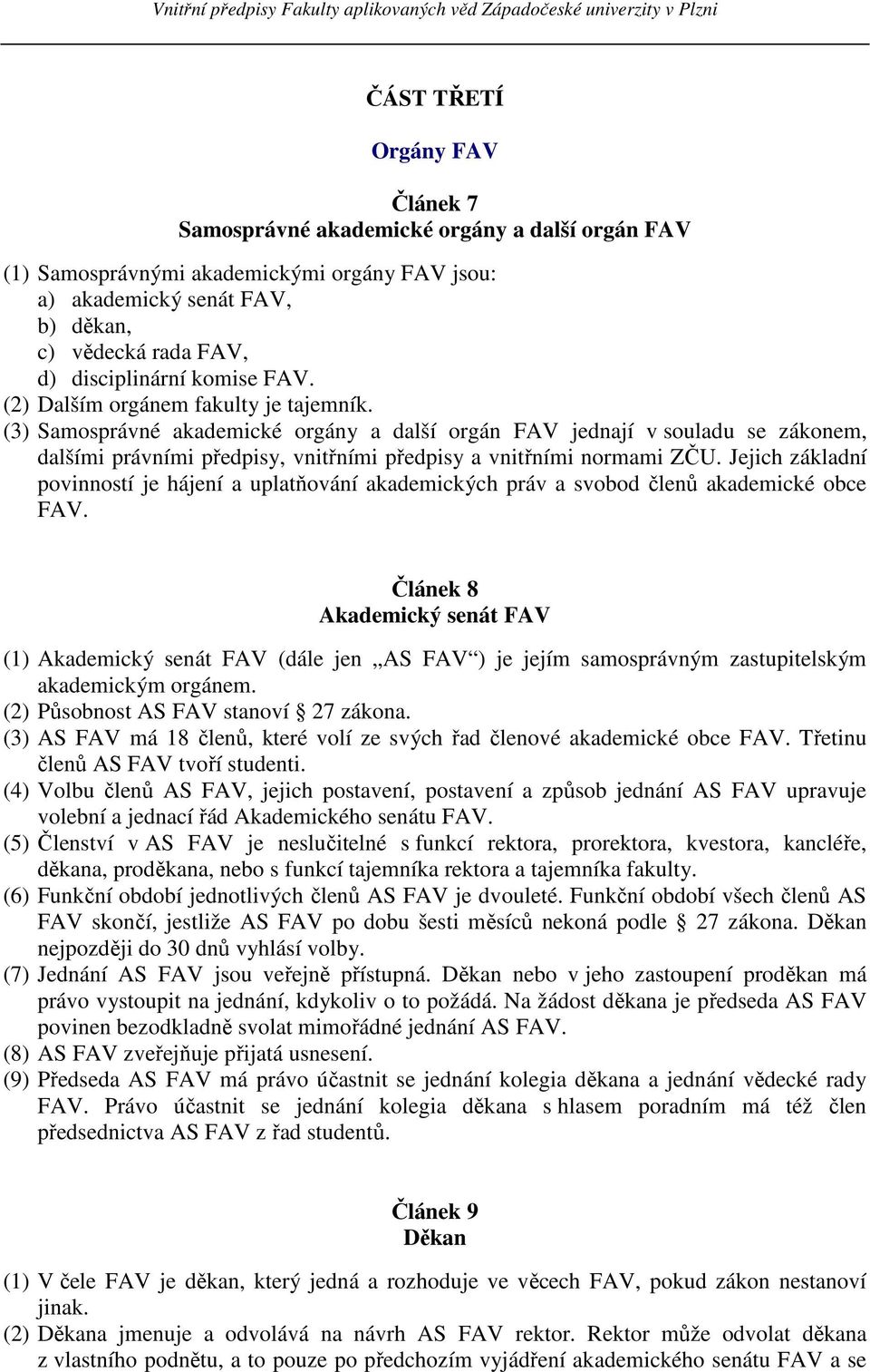 (3) Samosprávné akademické orgány a další orgán FAV jednají v souladu se zákonem, dalšími právními předpisy, vnitřními předpisy a vnitřními normami ZČU.