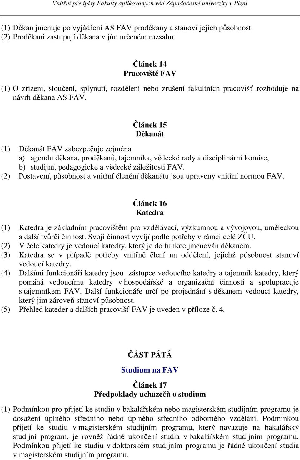 Článek 15 Děkanát (1) Děkanát FAV zabezpečuje zejména a) agendu děkana, proděkanů, tajemníka, vědecké rady a disciplinární komise, b) studijní, pedagogické a vědecké záležitosti FAV.