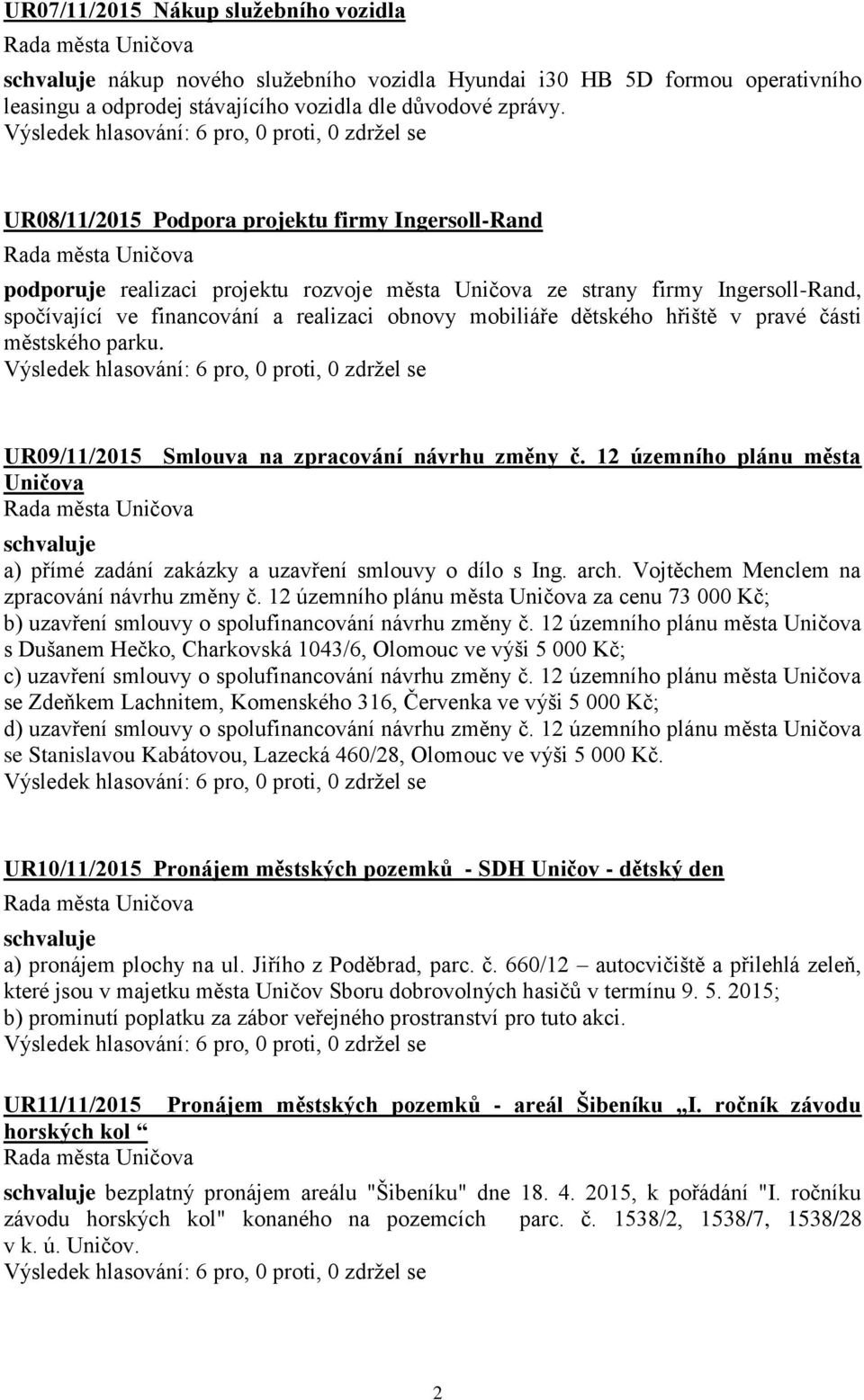 hřiště v pravé části městského parku. UR09/11/2015 Smlouva na zpracování návrhu změny č. 12 územního plánu města Uničova schvaluje a) přímé zadání zakázky a uzavření smlouvy o dílo s Ing. arch.