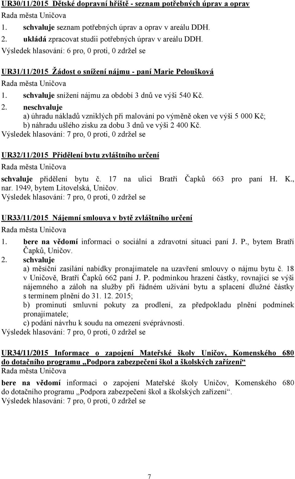 neschvaluje a) úhradu nákladů vzniklých při malování po výměně oken ve výši 5 000 Kč; b) náhradu ušlého zisku za dobu 3 dnů ve výši 2 400 Kč.