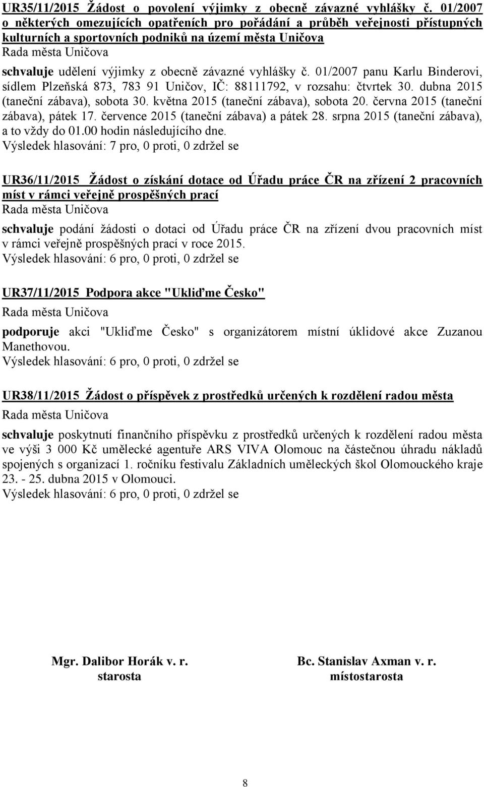 01/2007 panu Karlu Binderovi, sídlem Plzeňská 873, 783 91 Uničov, IČ: 88111792, v rozsahu: čtvrtek 30. dubna 2015 (taneční zábava), sobota 30. května 2015 (taneční zábava), sobota 20.