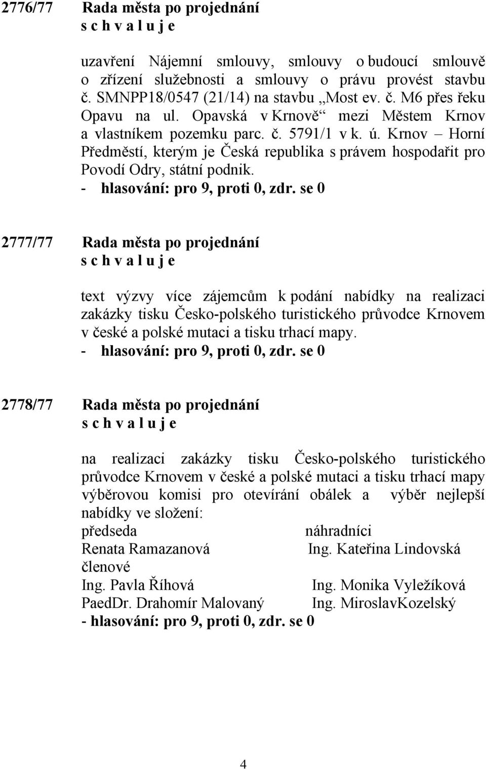 2777/77 Rada města po projednání text výzvy více zájemcům k podání nabídky na realizaci zakázky tisku Česko-polského turistického průvodce Krnovem v české a polské mutaci a tisku trhací mapy.